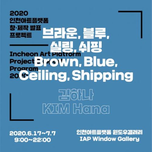 2020 창제작 발표 프로젝트 2. 김하나 개인전, 《브라운, 블루, 실링, 쉬핑(Brown, Blue, Ceiling, Shipping)》