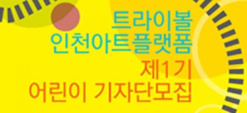 트라이볼/인천아트플랫폼 제1기 어린이 기자단모집